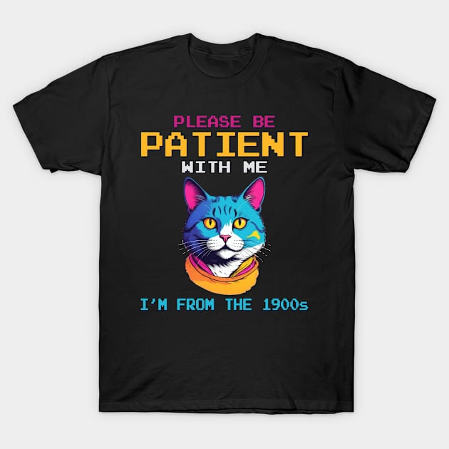 Please Be Patient With Me I'm From The 1900s T-Shirt by TopChoiceTees